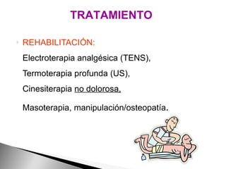 REHABILITACIÓN: Electroterapia analgésica (TENS), Termoterapia profunda (US), Cinesiterapia  no dolorosa, Masoterapia, manipulación/osteopatía . TRATAMIENTO 