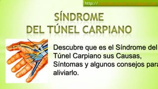 Descubre que es el Síndrome del
Túnel Carpiano sus
Causas, Síntomas y algunos
consejos para aliviarlo.
http://tuneldelcarpode10.blogspot.com
 