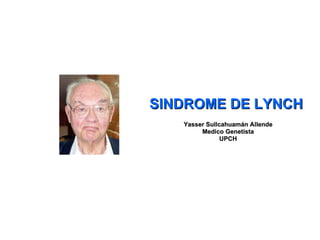 SINDROME DE LYNCH Yasser Sullcahuamán Allende Medico Genetista UPCH 