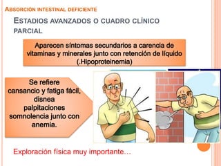 ESTADIOS AVANZADOS O CUADRO CLÍNICO
PARCIAL
Exploración física muy importante…
ABSORCIÓN INTESTINAL DEFICIENTE
 