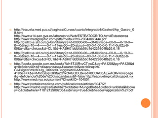  http://escuela.med.puc.cl/paginas/Cursos/cuarto/Integrado4/Gastro4/Ap_Gastro_0
8.html
http://www.a14.san.gva.es/laboratorio/Web/ESTEATOCRITO.htm#Esteatorrea
http://www.medigraphic.com/pdfs/medsur/ms-2004/ms044e.pdf
http://gsdl.bvs.sld.cu/cgi-bin/library?e=d-00000-00---off-0clnicos--00-0----0-10-0---
0---0direct-10---4-------0-1l--11-es-50---20-about---00-0-1-00-0-0-11-1-0utfZz-8-
00&a=d&c=clnicos&cl=CL1&d=HASH01ddbfab56d1d42298048b26.6.16
 http://gsdl.bvs.sld.cu/cgi-bin/library?e=d-00000-00---off-0clnicos--00-0----0-10-0---
0---0direct-10---4-------0-1l--11-es-50---20-about---00-0-1-00-0-0-11-1-0utfZz-8-
00&a=d&c=clnicos&cl=CL1&d=HASH01ddbfab56d1d42298048b26.6.16
 http://books.google.com.mx/books?id=8TJ0RvvCTgwC&pg=PA120&lpg=PA120&d
q=deficiencia+de+disacaridasas&source=bl&ots=bwxq4rh-
CJ&sig=e6mkHCtJg_O6Ssdt4BeggwkdcOA&hl=es-
419&sa=X&ei=M6cGUqvBPIfa2QWct4GQCQ&ved=0CDAQ6AEwAQ#v=onepage
&q=deficiencia%20de%20disacaridasas&f=false http://espruetropical.blogspot.mx
http://www.med.nyu.edu/content?ChunkIID=104051
 http://www.portalesmedicos.com/publicaciones/articles/3047/2/
http://www.madrid.org/cs/Satellite?blobtable=MungoBlobs&blobcol=urldata&blobke
y=id&blobwhere=1181212900206&ssbinary=true&blobheader=application%2Fpdf
 