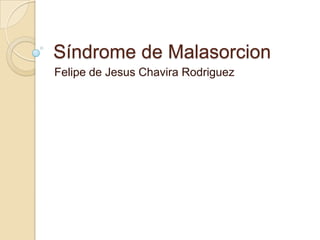 Síndrome de Malasorcion
Felipe de Jesus Chavira Rodriguez
 