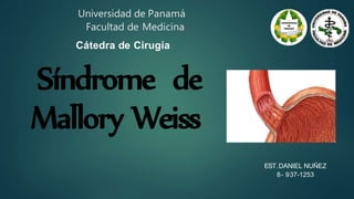 Síndrome de
Mallory Weiss
Universidad de Panamá
Facultad de Medicina
Cátedra de Cirugía
EST.DANIEL NUÑEZ
8- 937-1253
 