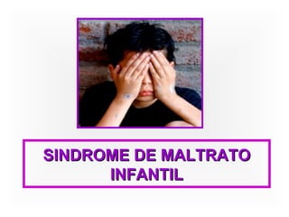 SINDROME DE MALTRATO INFANTIL 