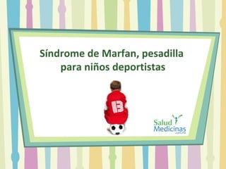 Síndrome de Marfan, pesadilla
para niños deportistas
 