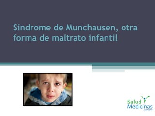 Síndrome de Munchausen, otra
forma de maltrato infantil
 