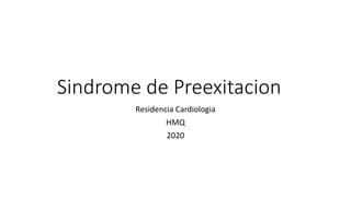 Sindrome de Preexitacion
Residencia Cardiologia
HMQ
2020
 