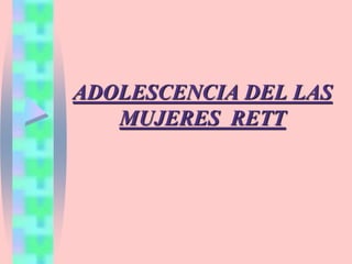 ADOLESCENCIA DEL LAS
MUJERES RETT
 