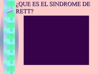 ¿QUE ES EL SINDROME DE
RETT?
 