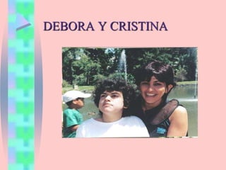 DEBORA Y CRISTINA
 
