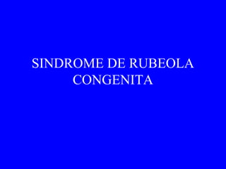 SINDROME DE RUBEOLA
CONGENITA
 