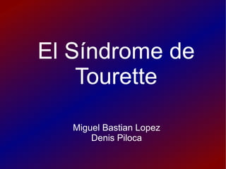 El Síndrome de Tourette Miguel Bastian Lopez Denis Piloca 
