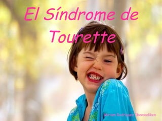 El Síndrome de
Tourette
Miriam Rodríguez Ibensadiken
 
