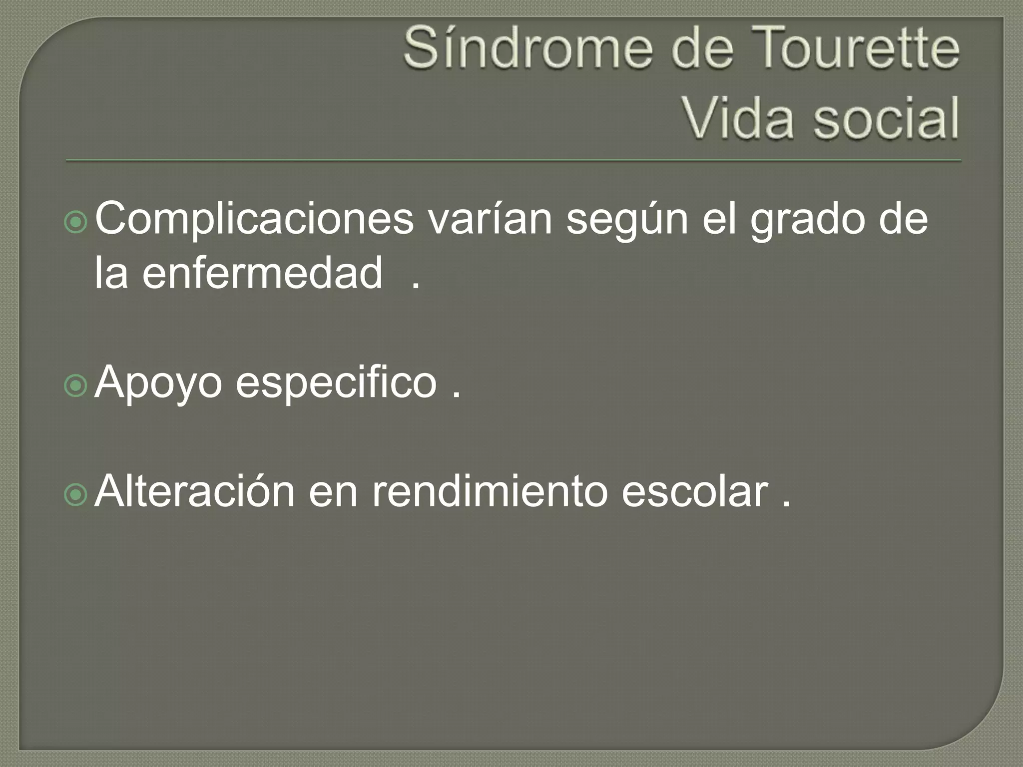  Complicaciones    varían según el grado de
 la enfermedad .

 Apoyo   especifico .

 Alteración   en rendimiento escolar .
 