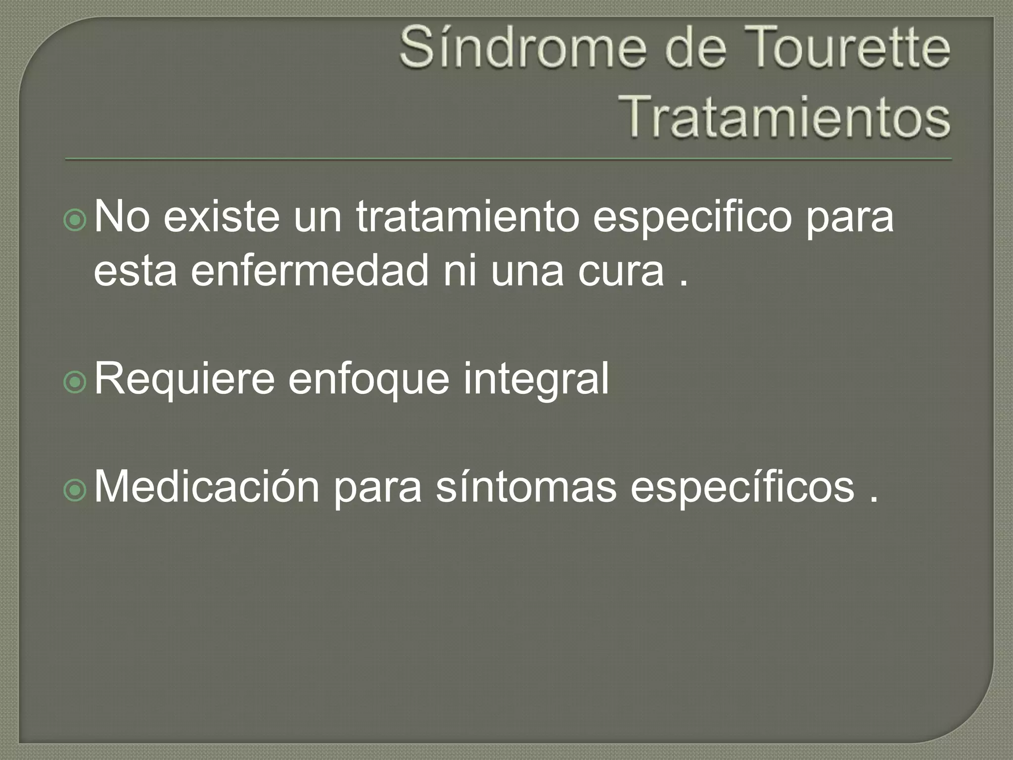  Noexiste un tratamiento especifico para
 esta enfermedad ni una cura .

 Requiere   enfoque integral

 Medicación   para síntomas específicos .
 