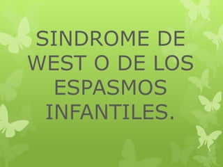 SINDROME DE 
WEST O DE LOS 
ESPASMOS 
INFANTILES. 
 