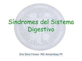 Síndromes del Sistema
Digestivo
Dra Dina Fúnez- PJC-Amambay PY
 