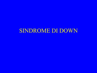 SINDROME DI DOWN
 