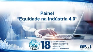 Painel
“Equidade na Indústria 4.0”
 