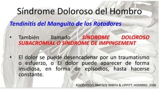 Síndrome Doloroso del Hombro
Tendinitis del Manguito de los Rotadores
•

También
llamado
SÍNDROME
DOLOROSO
SUBACROMIAL O S...