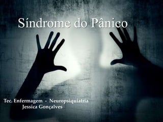 {
Síndrome do Pânico
Tec. Enfermagem - Neuropsiquiatria
Jessica Gonçalves
 