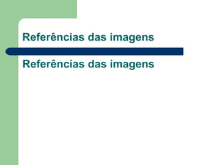 Referências das imagens Referências das imagens 