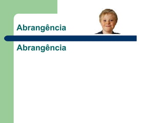 Abrangência  Abrangência  