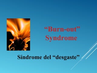 “Burn-out”
Syndrome
Síndrome del “desgaste”
 