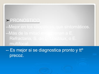 ➢PRONOSTICO:
--Mejor en los idiopáticos que sintomáticos.
--Más de la mitad evolucionan a E.
Refractaria, S. de L- Gastaux, o E.
multifocal.
-- Es mejor si se diagnostica pronto y ttº
precoz.
 