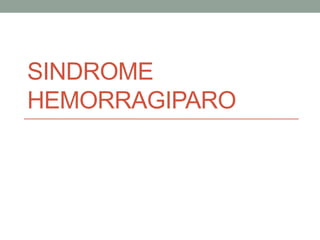SINDROME
HEMORRAGIPARO
 
