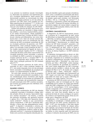 P.P. Ferreira, C.C. Zollinger, P.L. Bittencourt




         e ao aumento na resistência vascular intra-hepáti-       dança do decúbito supino para posição ortostática),
         ca, observados nos pacientes com hipertensão por-        assim como a ortodeóxia (caracterizada pela dessa-
         tal e circulação hiperdinâmica. Vários autores têm       turação arterial do oxigênio quando o paciente sai
         demonstrado aumento na concentração de óxido             da posição supina para ortostase, com diminuição
         nítrico na circulação pulmonar ou em vias aéreas de      da PaO2 ≥ 5% ou ≥ 4mmHg), são comuns(33,53). A
         pacientes com SHP, assim como também em mo-              ortodeóxia é característica, porém não patognomô-
         delos experimentais da síndrome(27,45-46). O ON é um     nica, da SHP(2). Presenças de aranhas vasculares, hi-
         potente vasodilatador sintetizado a partir da L-argi-    pocratismo digital e de cianose labial e ungueal são
         nina por uma família de sintetases do ON (NOS).          observadas na SHP avançada; todavia, esses não são
            Existem três isoformas de NOS, duas formas cons-      sinais específicos(16,43,54).
         titutivas, presentes em neurônios e células endote-
         liais (eNOS), e uma forma indutível (iNOS), presen-      CRITÉRIOS DIAGNÓSTICOS
         te em células mononucleares, células endoteliais e          O diagnóstico da SHP foi classicamente associa-
         células musculares lisas. A síntese de iNOS é induzi-    do à presença de 1) alargamento do AaO2 acima
         da por citocinas pró-inflamatórias, tais como inter-     de 20mmHg e/ou hipoxemia caracterizada por PaO2
         leucina (IL)-1, IL-6 e fator de necrose tumoral alfa.    < 70mmHg; 2) doença hepática caracterizada por
         Existe controvérsia acerca da contribuição das três      DCPF e/ ou HPNC; e 3) DVIP evidenciada por EC
         isoformas da NOS na produção aumentada de ON             ou 99mTcMAA(55). Recentemente, os critérios diag-
         na circulação pulmonar de pacientes com SHP(2).          nósticos da SHP foram revisados(2), passando a ser
         Recentemente, maior produção hepática de endo-           valorizados para diagnóstico os seguintes parâme-
         telina-1 foi associada a maior produção de ON(46-47).    tros: 1) alargamento do AaO2 maior ou igual a
         No modelo experimental de ligação do ducto bi-           15mmHg ou ≥ 20mmHg em indivíduos acima de
         liar, maior produção hepática de ET-1 e liberação        64 anos; 2) doença hepática; e 3) DVIP evidencia-
         continuada de baixos níveis desse vasoconstritor em      da por EC.
         circulação pulmonar foram associadas a aumento              As alterações hemogasométricas devem ser obti-
         na atividade da eNOS e aumento na expressão do           das por punção de artéria periférica com o pacien-
         receptor pulmonar da ET-1, o receptor ETB(47-49). O      te sentado, respirando em ar ambiente na ausência
         aumento na expressão desse receptor parece mo-           de doença cardiopulmonar associada. Hipoxemia é

                                                                                                                                                  9
         dular maior produção pulmonar de ON mediado              definida como PaO2 < 70mmHg(55) ou, mais recen-
         pela ET-1(50).                                           temente, por PaO2 < 80mmHg(2), sendo emprega-
            A maior produção pulmonar de óxido nítrico,           da como parâmetro de gravidade da síndrome e
                                                                                                                                                  GED 2008
         associado ou não a maior produção hepática de            não como critério diagnóstico da SHP. A hemoga-                                 27(1):5-13
         ET-1, vem sendo imputada como um dos principais          sometria permite também o cálculo do AaO2 pela
         fatores associados à remodelação da circulação pul-      equação de West et al.(56), de acordo com a seguin-
         monar e ao desenvolvimento de DVIP(2,49).                te fórmula: AaO2 = (PaO2 – PaCO2/0,8 – PaO2)(56).
            Por outro lado, aumento nos níveis de progeste-       O nível de AaO2 empregado para rastreamento da
         rona e estradiol, provavelmente secundários a me-        SHP é igual a ou maior que 15mmHg ou ajustado
         nor metabolização desses hormônios pelo fígado           para idade em maior que ou igual a 20mmHg em
         cirrótico, também foi encontrado em portadores de        indivíduos com idade superior a 64 anos.
         SHP(2). Esses achados são provavelmente responsá-           A presença de DVIP, de acordo com o novo crité-
         veis pela associação entre SHP e aranhas vasculares,     rio diagnóstico, deve ser investigada por EC. Duas
         que ocorrem em grande parte dos indivíduos cirró-        modalidades de EC podem ser usadas para identifi-
         ticos com SHP(50).                                       cação das DVIP e diagnóstico da SHP: EC transtorá-
                                                                  cico ou EC transesofágico. O EC transesofágico,
         QUADRO CLÍNICO                                           quando comparado com o transtorácico, apresenta
             As principais manifestações da SHP são dispnéia      maior sensibilidade para detecção da SHP(15). No
         e platpnéia, associadas à ortodeóxia e fadiga, além      entanto, seu custo mais elevado, aliado ao risco
         dos achados clínicos de cianose, hipocratismo digi-      potencial de lesão de varizes esofágicas em pacien-
         tal e aranhas vasculares(12). No entanto, a maioria      tes cirróticos com hipertensão portal, limita seu em-
         dos pacientes acometidos não apresenta sintomas          prego para o diagnóstico de DVIP.
         e apenas 5% a 13% deles têm hipoxemia clinica-              Atualmente, o EC transtorácico por injeção de
         mente evidente(51). Devido às suas características       microbolhas é considerado o método padrão-ouro
         clínicas inespecíficas, a SHP não é facilmente iden-     para detecção de DVIP visando diagnóstico da
         tificada, a menos que seja adequadamente investi-        SHP(2). O EC com microbolhas é feito pela injeção
         gada(22). A dispnéia é considerada o sintoma pul-        em veia periférica de 10-20ml de solução salina,
         monar mais freqüente e se associa à presença de          após agitação, que promove formação de microbo-
         hipoxemia. É geralmente insidiosa e pode ser agra-       lhas com diâmetro de 90µm. O aparecimento des-
         vada pelo exercício(52). A presença da platipnéia (de-   sas bolhas no átrio esquerdo após três batimentos
         finida como aumento da dispnéia induzida pela mu-        cardíacos é indicativo da presença de DVIP, uma vez



síndrome.pmd                   9                                                   12/03/08, 10:12
 