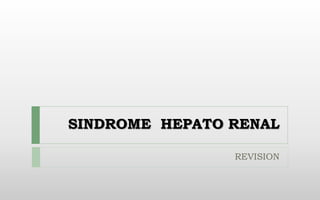 SINDROME HEPATO RENAL
REVISION
 