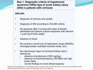 1. Diagnosis and management of acute kidney injury in patients with cirrhosis: Revised consensus recommendations of the
International Club of Ascites. Journal of Hepatology 2015 vol. 62 j 968–974
 