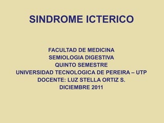 SINDROME ICTERICO ,[object Object],[object Object],[object Object],[object Object],[object Object],[object Object]