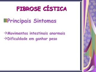 Principais Sintomas Movimentos intestinais anormais Dificuldade em ganhar peso FIBROSE CÍSTICA 