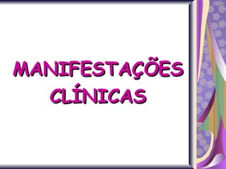 MANIFESTAÇÕES CLÍNICAS 