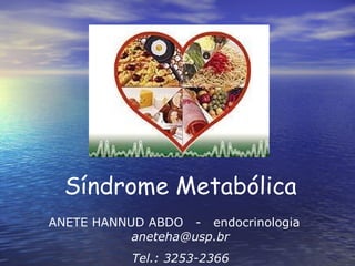 Síndrome Metabólica ANETE HANNUD ABDO  -  endocrinologia  [email_address] Tel.: 3253-2366 