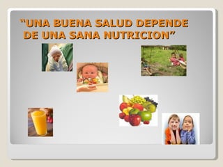 “ UNA BUENA SALUD DEPENDE  DE UNA SANA NUTRICION”  