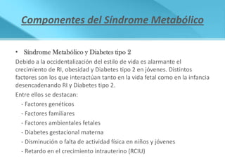 Componentes del Síndrome Metabólico

• Síndrome Metabólico y Diabetes tipo 2
Debido a la occidentalización del estilo de v...