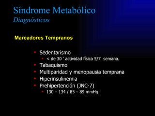 Síndrome Metabólico
Diagnósticos

Marcadores Tempranos

       Sedentarismo
           < de 30 ‘ actividad física 5/7 se...