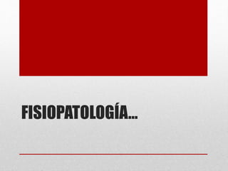 FISIOPATOLOGÍA…
 