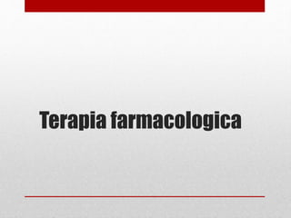 Terapia farmacologica
 