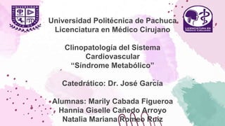 Universidad Politécnica de Pachuca
Licenciatura en Médico Cirujano
Clinopatología del Sistema
Cardiovascular
“Síndrome Met...
