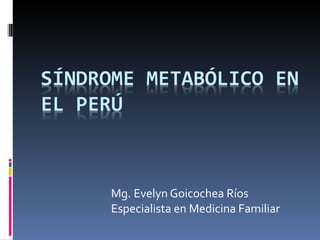 Mg. Evelyn Goicochea Ríos Especialista en Medicina Familiar 