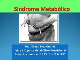 Dra. Noemí Sosa Guillén Jefa de  Soporte Metabólico y Nutricional Medicina Interna- H.B.V.L.E. – ESSALUD 