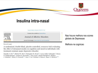 Insulina intra-nasal
Nao houve melhora nos scores
globais de Depressao
Melhora na cognicao
 
