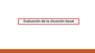Evaluación de la situación basal
 