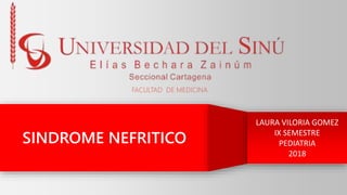 SINDROME NEFRITICO
LAURA VILORIA GOMEZ
IX SEMESTRE
PEDIATRIA
2018
 