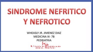 WHEASLY JR. JIMENEZ DIAZ
MEDICINA IX- 7B
PEDRIATRIA
 