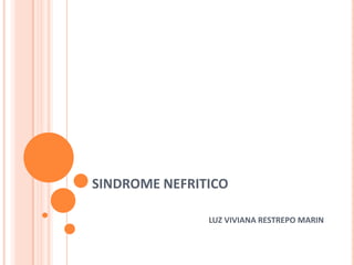 SINDROME NEFRITICO
LUZ VIVIANA RESTREPO MARIN
 